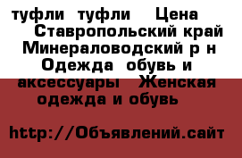 туфли  туфли  › Цена ­ 400 - Ставропольский край, Минераловодский р-н Одежда, обувь и аксессуары » Женская одежда и обувь   